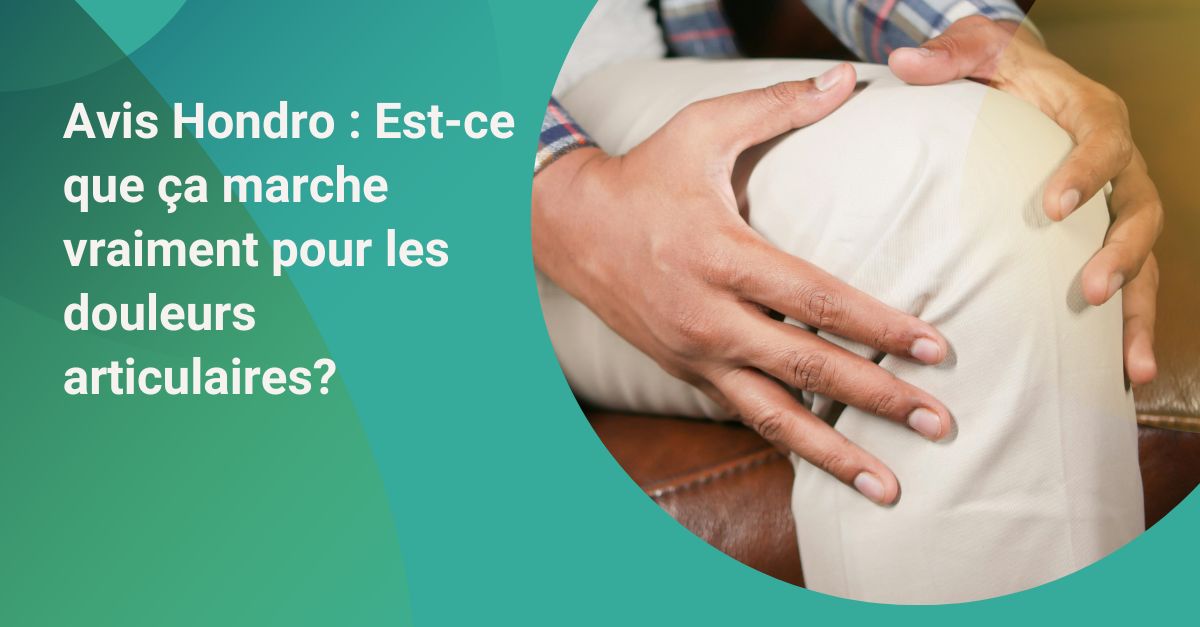 Avis Hondro : est-ce vraiment efficace pour soulager les douleurs articulaires ?