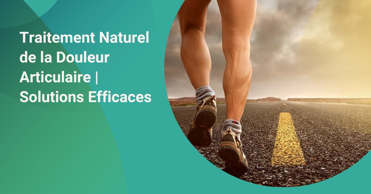 Traitement Naturel de la Douleur Articulaire : Solutions Efficaces et Durables