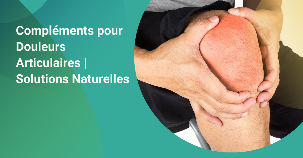Compléments efficaces pour traiter les douleurs articulaires