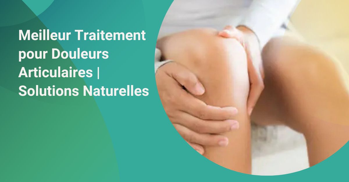 Quel est le meilleur traitement pour les douleurs articulaires ?
