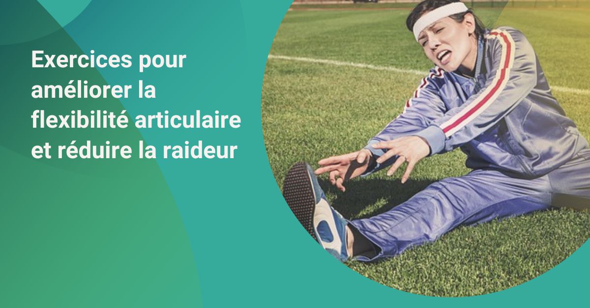 Exercices efficaces pour améliorer la flexibilité articulaire et réduire la raideur